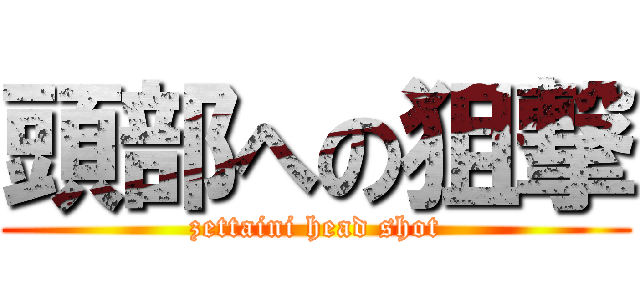 頭部への狙撃 (zettaini head shot)