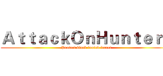 ＡｔｔａｃｋＯｎＨｕｎｔｅｒｓ (Protect black footed ferret)