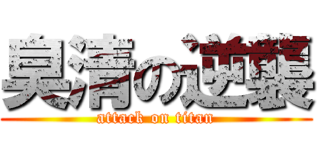 臭清の逆襲 (attack on titan)