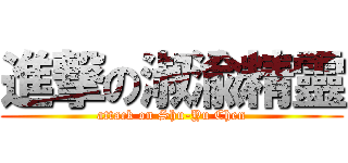 進撃の淑渝精靈 (attack on Shu-Yu Chen)