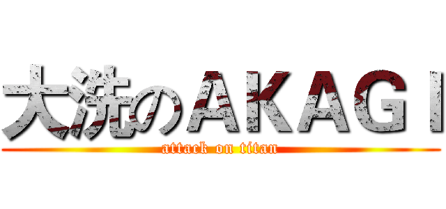 大洗のＡＫＡＧＩ (attack on titan)