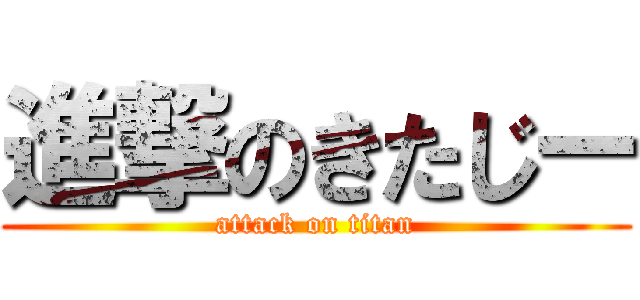 進撃のきたじー (attack on titan)