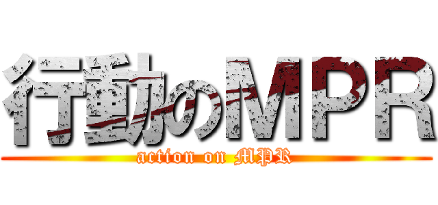 行動のＭＰＲ (action on MPR)