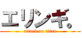 エリンギ。 (attack on titan)