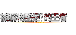 被購物團拒絕的王者   (attack on titan)