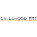 ＣＨＩＬＤＨＯＯＤ ＦＲＩＥＮＤＳ (does not mean gay)