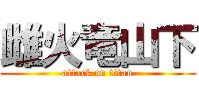 雌火竜山下 (attack on titan)