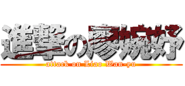 進撃の廖婉妤 (attack on Liao Wan-yu)