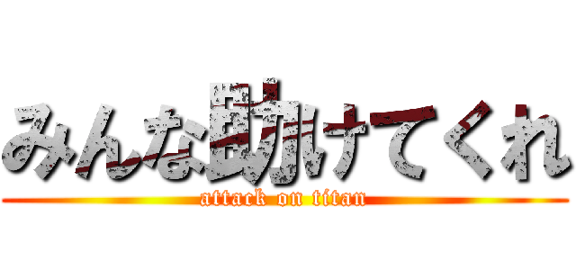 みんな助けてくれ (attack on titan)