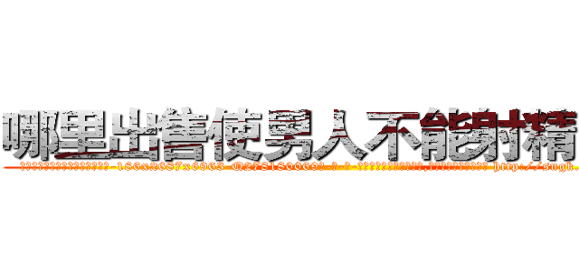 哪里出售使男人不能射精的药 (哪里出售使男人不能射精的药【电-186x2687x6963-Q278180069元-吉-药-业】我们做的是长期生意,靠的是老客户长期支持 http://sngk.net/Lf6i94
)