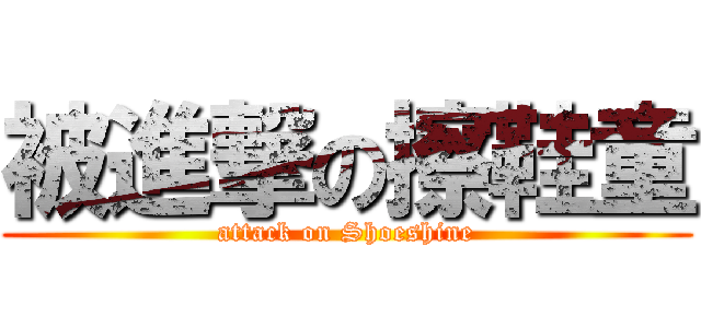 被進撃の擦鞋童 (attack on Shoeshine)