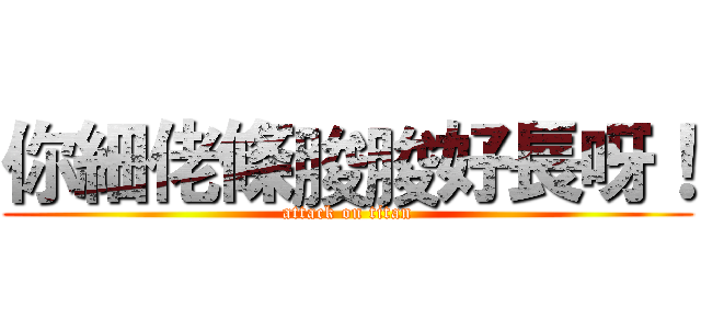 你細佬條脧脧好長呀！ (attack on titan)