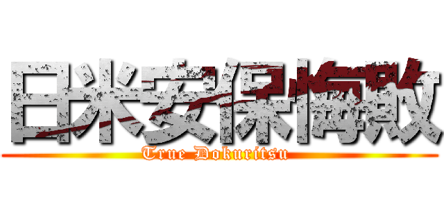 日米安保悔敗 (True Dokuritsu )