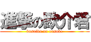 進撃の欧介君 (busaiku na ousuke)