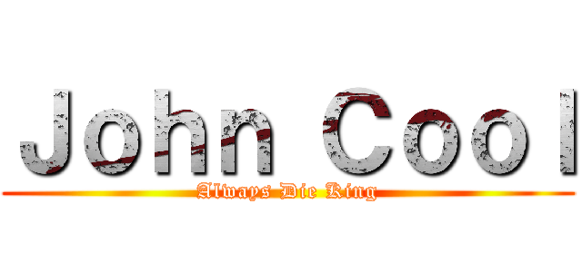 Ｊｏｈｎ Ｃｏｏｌ (Always Die King)