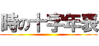 時の十字年表 ()