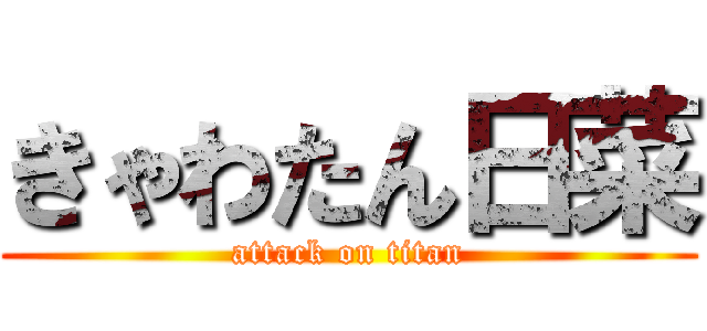 きゃわたん日菜 (attack on titan)