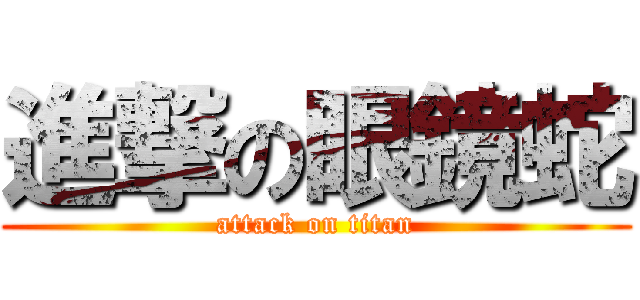 進撃の眼鏡蛇 (attack on titan)