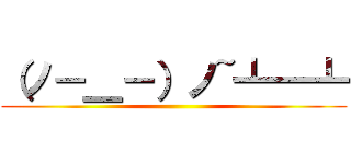 （ノ－＿－）ノ~┻━┻ ()