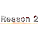 Ｒｅａｓｏｎ ２ (Where is it at?)