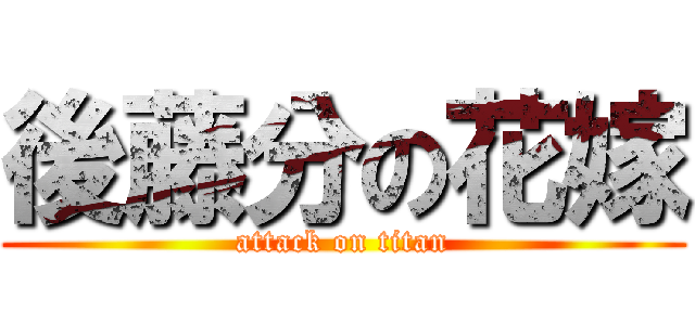 後藤分の花嫁 (attack on titan)