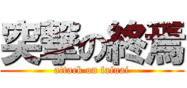 突撃の終焉 (attack on fainai)