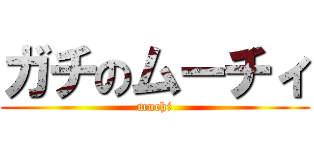 ガチのムーチィ (muchi)