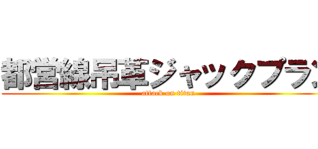 都営線吊革ジャックプラン (attack on titan)