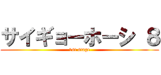 サイギョーホーシ ８ (1st stage)