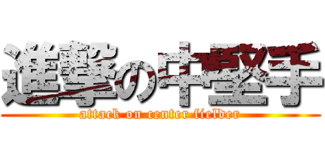 進撃の中堅手 (attack on center fielder)