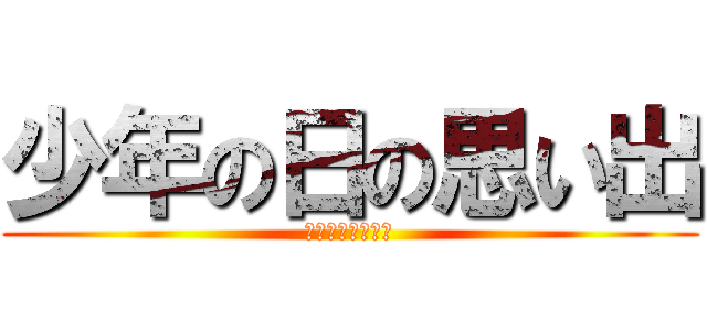 少年の日の思い出 (丸尾・松邦・加藤)