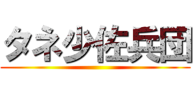 タネ少佐兵団 ()