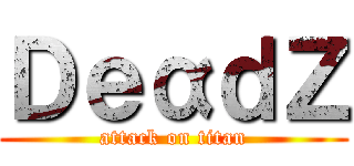 ＤｅαｄＺ (attack on titan)