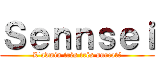 Ｓｅｎｎｓｅｉ (L'admin très très surcoté)