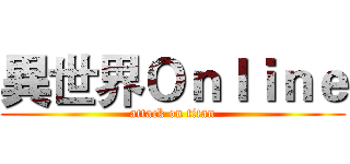 異世界Ｏｎｌｉｎｅ (attack on titan)