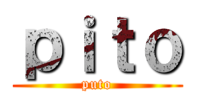 ｐｉｔｏ (puto)