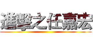 進擊之任嘉宏 ()