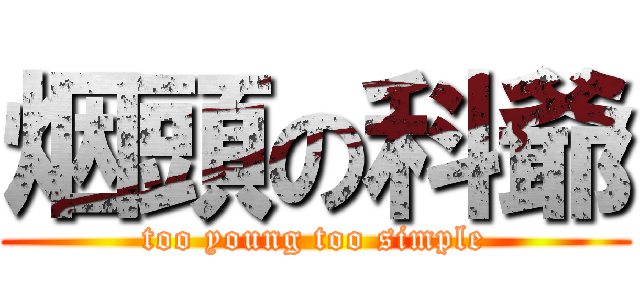 烟頭の科爺 (too young too simple)