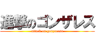 進撃のゴンザレス (attack on gonzaresu)