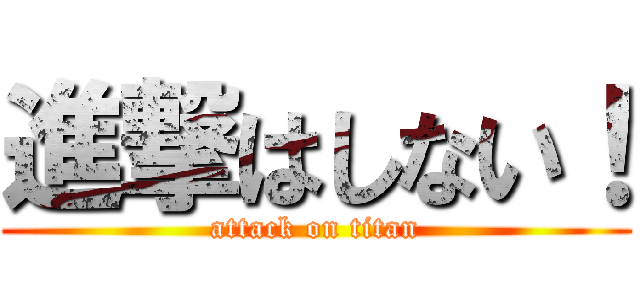 進撃はしない！ (attack on titan)