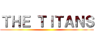 ＴＨＥ ＴＩＴＡＮＳ ()