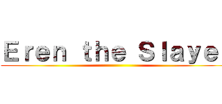 Ｅｒｅｎ ｔｈｅ Ｓｌａｙｅｒ ()