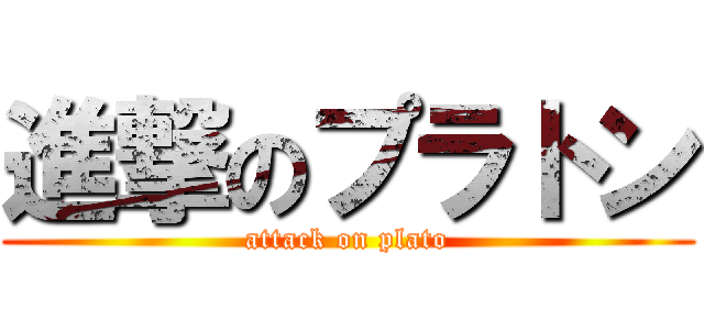 進撃のプラトン (attack on plato)