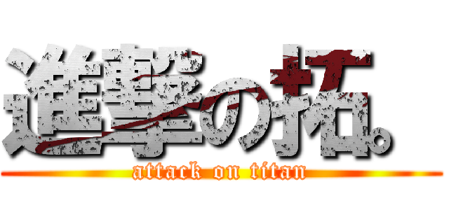 進撃の拓。 (attack on titan)