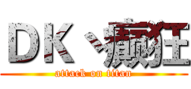 ＤＫ丶癫狂 (attack on titan)