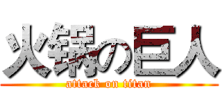 火锅の巨人 (attack on titan)