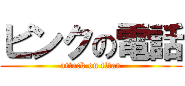 ピンクの電話 (attack on titan)