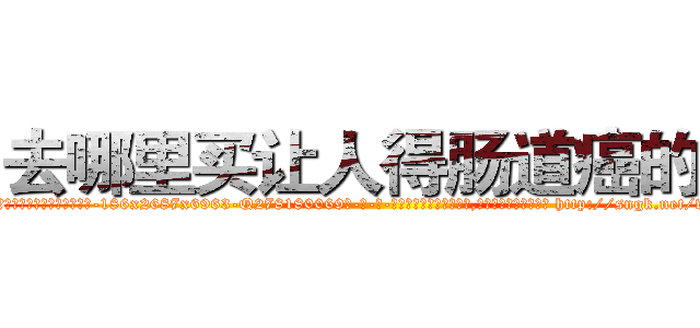 去哪里买让人得肠道癌的药 (去哪里买让人得肠道癌的药【电-186x2687x6963-Q278180069元-吉-药-业】我们做的是长期生意,靠的是老客户长期支持 http://sngk.net/wZBZsC
)
