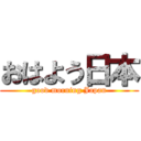 おはよう日本 (good morning Japan)
