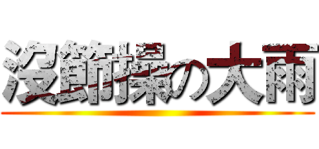 沒節操の大雨 ()
